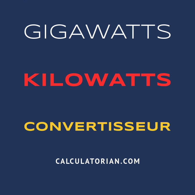 Convertir De Gigawatts à Kilowatts